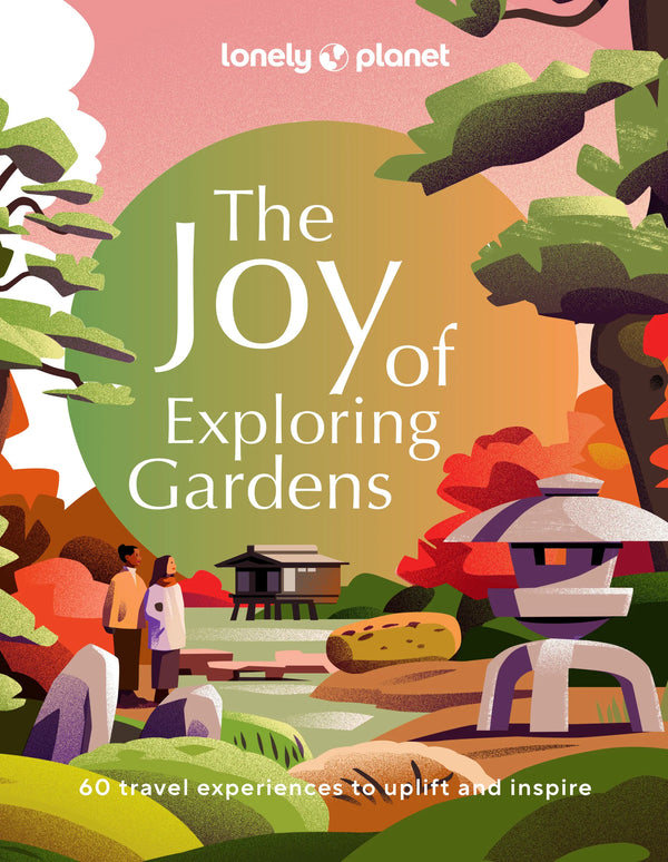 Lonely Planet: The Joy of Exploring Gardens